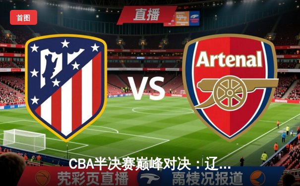 CBA半决赛巅峰对决：辽宁本钢加时逆转广东宏远，赵继伟35分创生涯新高