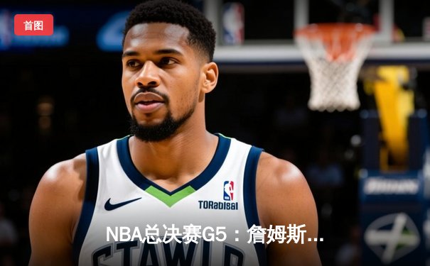 NBA总决赛G5：詹姆斯狂砍40+三双，湖人加时险胜热火夺赛点