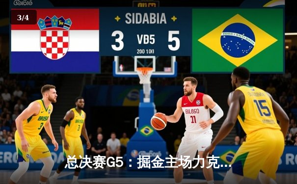 总决赛G5：掘金主场力克热火，约基奇三双率队夺赛点 - 3