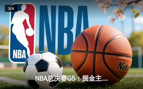 NBA总决赛G5：掘金主场险胜热火，约基奇三双锁定赛点 - 2