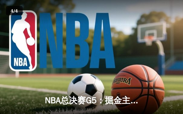 NBA总决赛G5：掘金主场险胜热火，约基奇三双锁定赛点 - 4