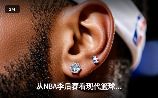 从NBA季后赛看现代篮球的战术演变与未来趋势 - 2