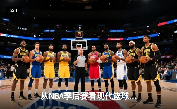 从NBA季后赛看现代篮球的战术演变与未来趋势 - 2